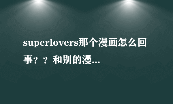 superlovers那个漫画怎么回事？？和别的漫画不一样吗？