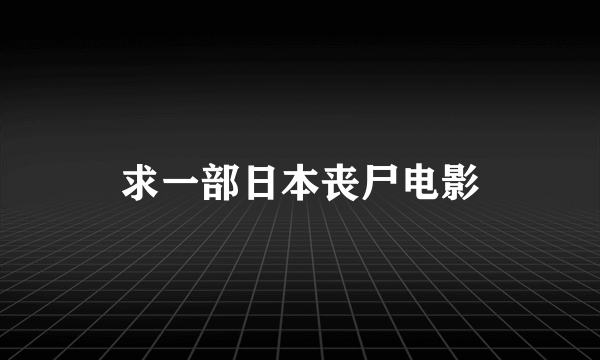 求一部日本丧尸电影