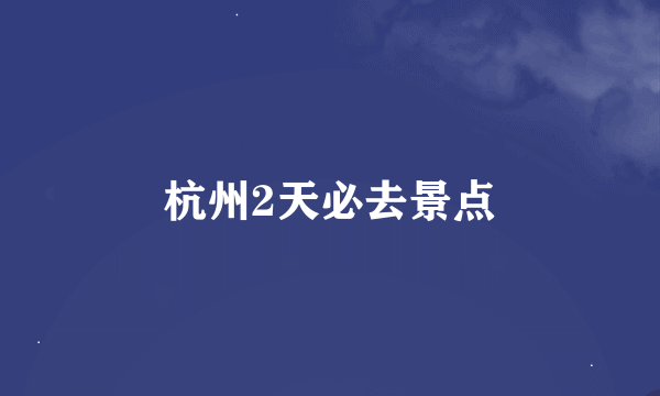 杭州2天必去景点