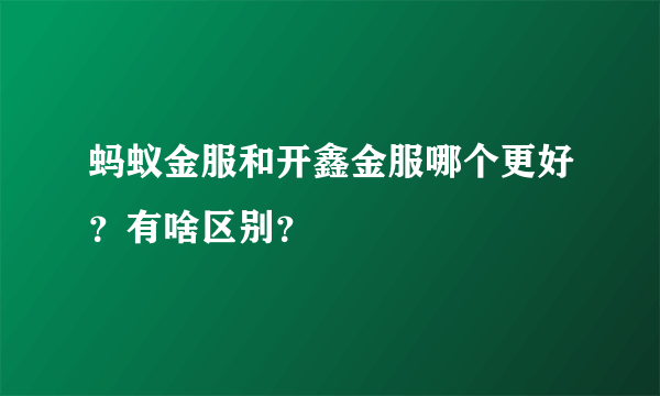 蚂蚁金服和开鑫金服哪个更好？有啥区别？