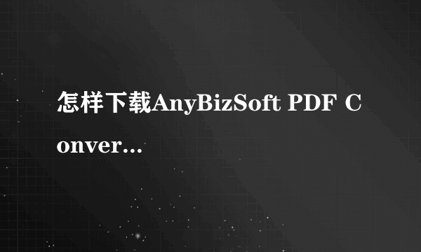 怎样下载AnyBizSoft PDF Converter V2.5