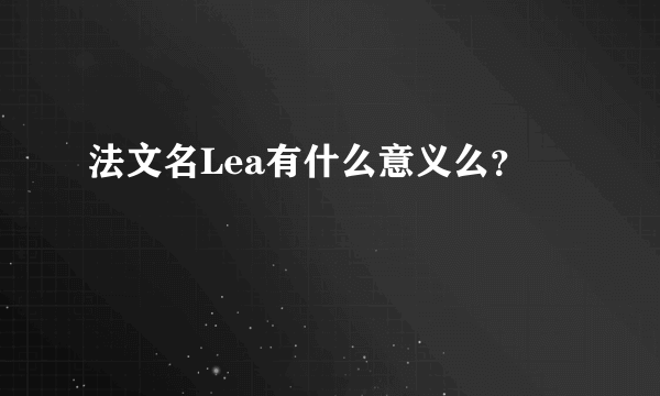 法文名Lea有什么意义么？