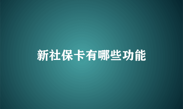 新社保卡有哪些功能