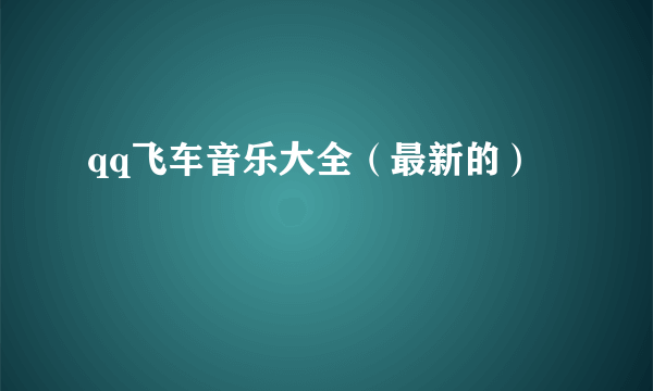 qq飞车音乐大全（最新的）