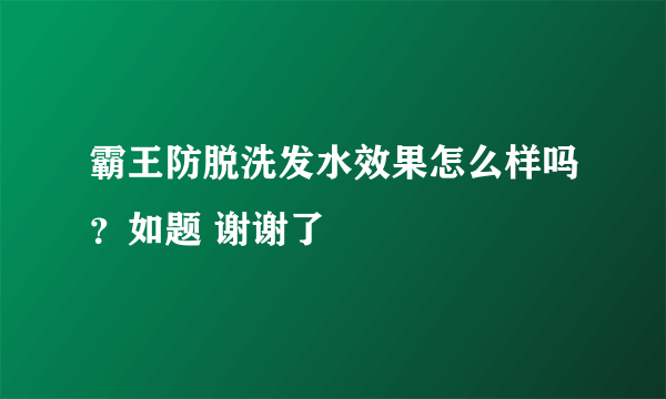 霸王防脱洗发水效果怎么样吗？如题 谢谢了