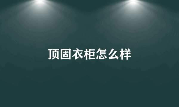 顶固衣柜怎么样