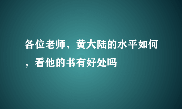 各位老师，黄大陆的水平如何，看他的书有好处吗