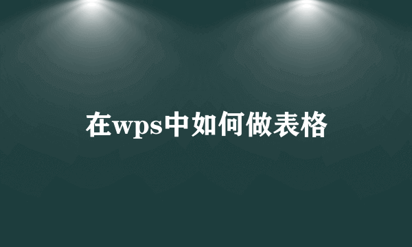 在wps中如何做表格