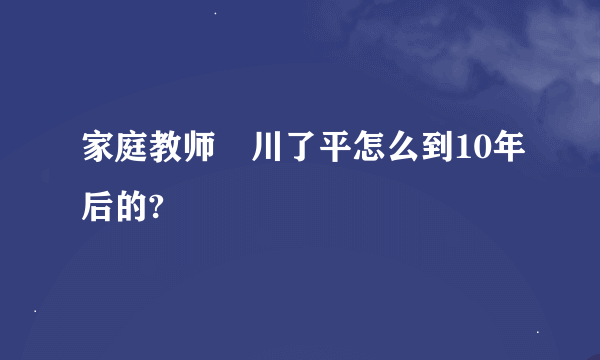 家庭教师笹川了平怎么到10年后的?