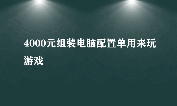 4000元组装电脑配置单用来玩游戏