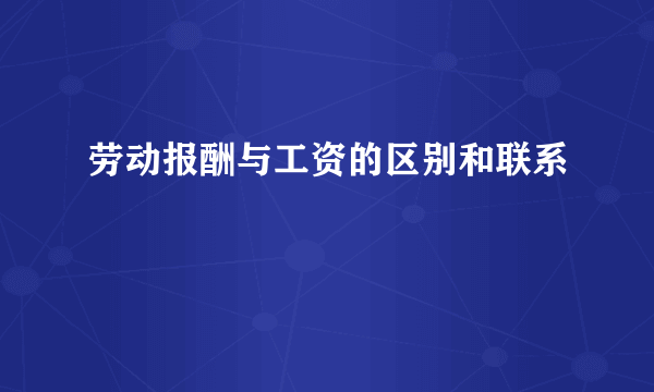 劳动报酬与工资的区别和联系