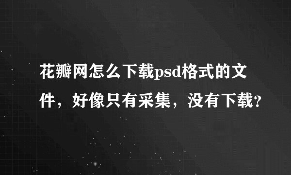 花瓣网怎么下载psd格式的文件，好像只有采集，没有下载？