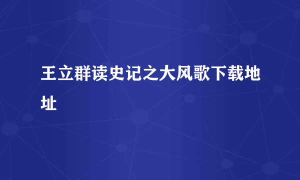 王立群读史记之大风歌下载地址