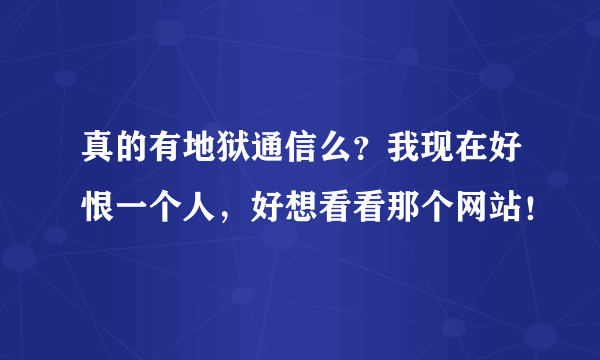 真的有地狱通信么？我现在好恨一个人，好想看看那个网站！