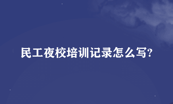 民工夜校培训记录怎么写?