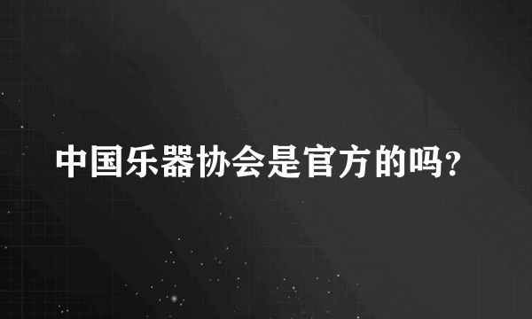 中国乐器协会是官方的吗？