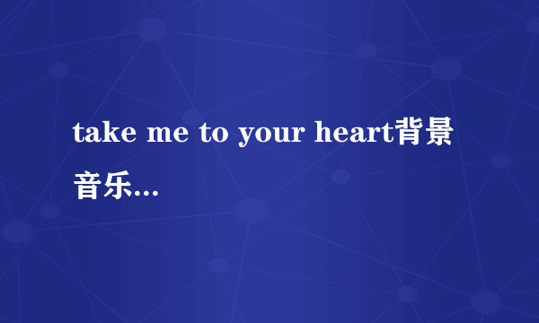 take me to your heart背景音乐 mp3