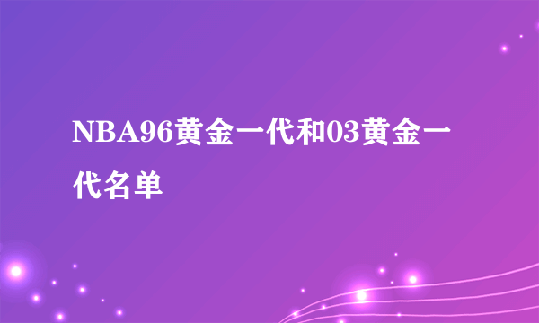 NBA96黄金一代和03黄金一代名单