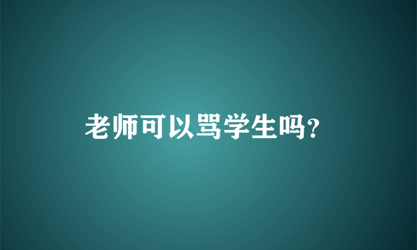 老师可以骂学生吗？