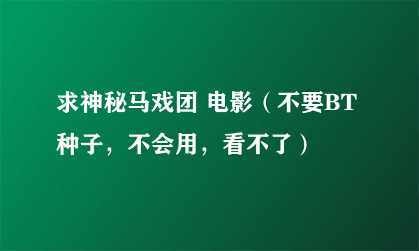 求神秘马戏团 电影（不要BT种子，不会用，看不了）