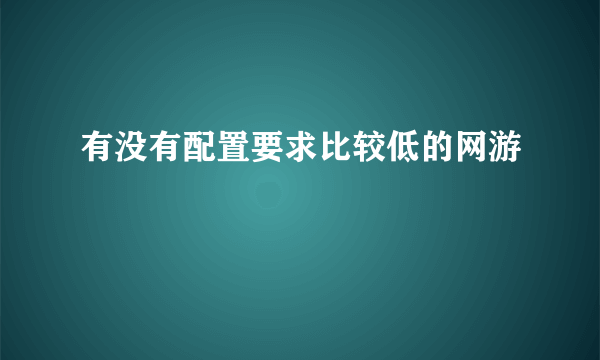 有没有配置要求比较低的网游