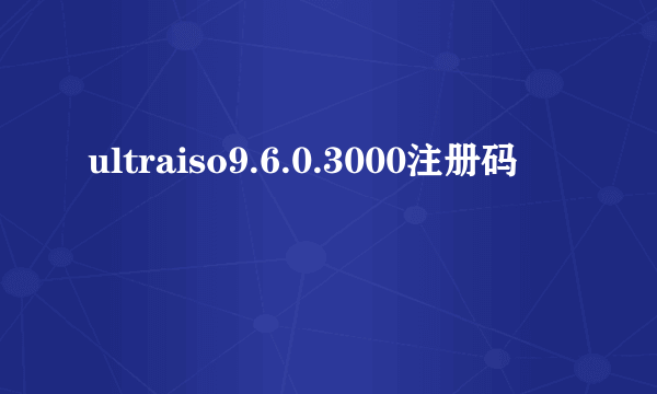 ultraiso9.6.0.3000注册码