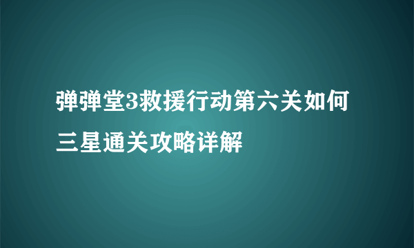 弹弹堂3救援行动第六关如何三星通关攻略详解