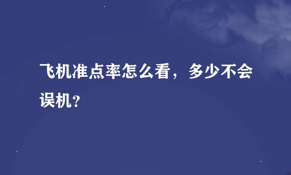 飞机准点率怎么看，多少不会误机？