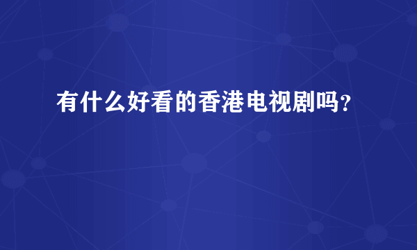 有什么好看的香港电视剧吗？