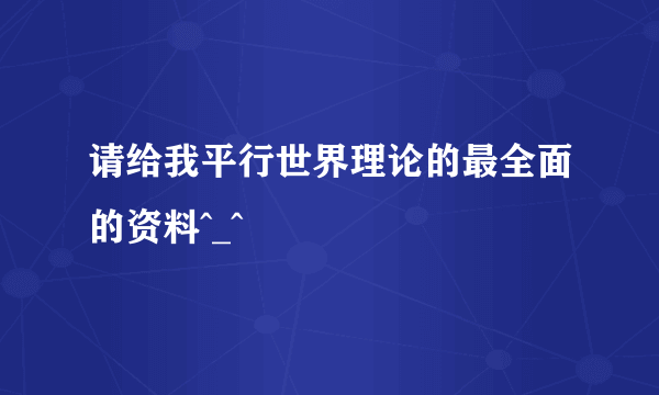 请给我平行世界理论的最全面的资料^_^