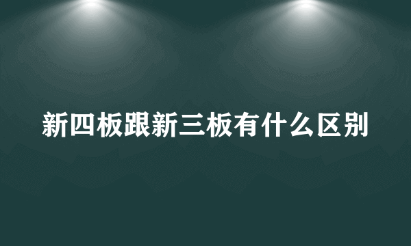 新四板跟新三板有什么区别