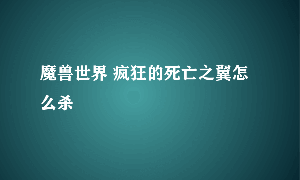 魔兽世界 疯狂的死亡之翼怎么杀