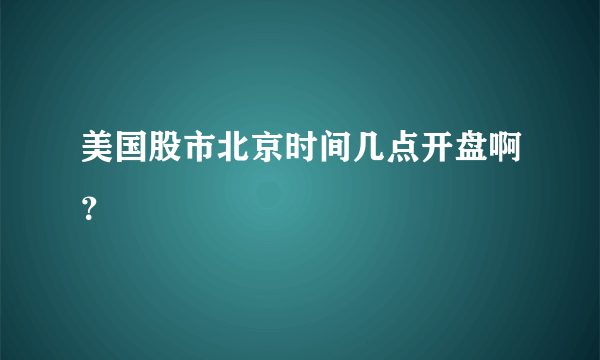 美国股市北京时间几点开盘啊？