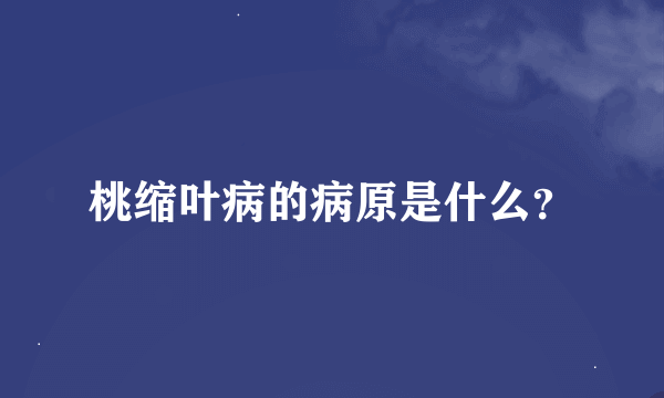 桃缩叶病的病原是什么？