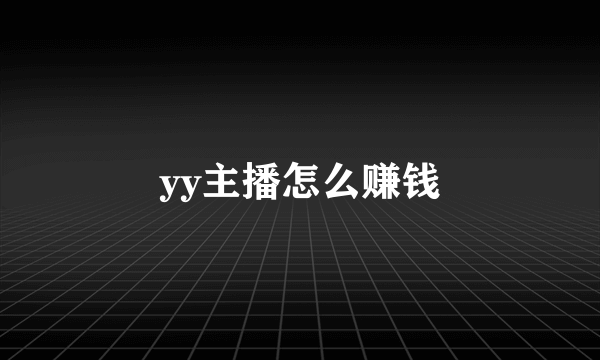 yy主播怎么赚钱