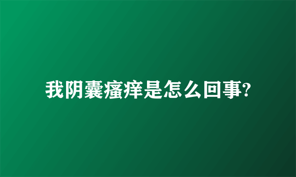 我阴囊瘙痒是怎么回事?