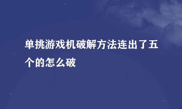 单挑游戏机破解方法连出了五个的怎么破