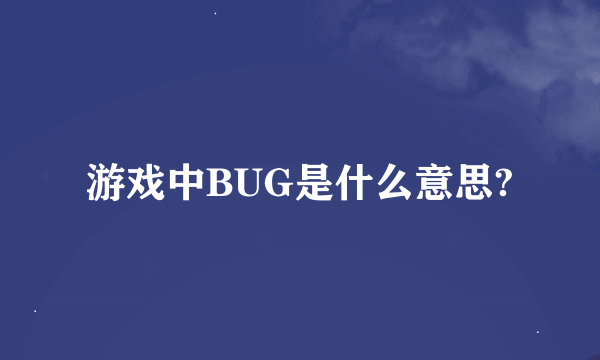 游戏中BUG是什么意思?