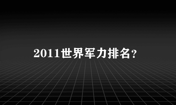 2011世界军力排名？