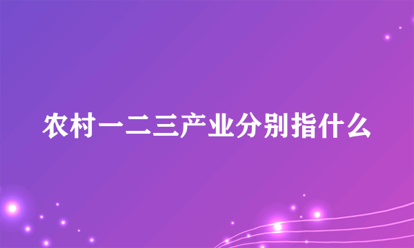 农村一二三产业分别指什么