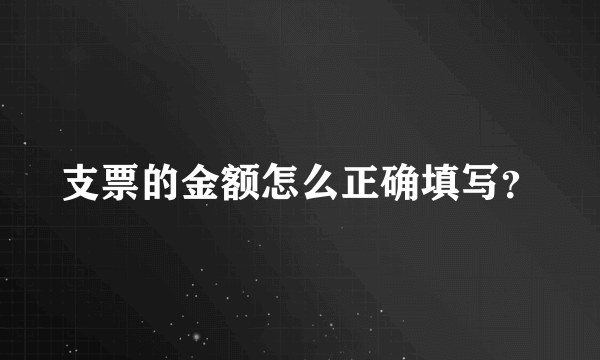 支票的金额怎么正确填写？