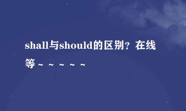 shall与should的区别？在线等～～～～～