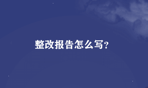 整改报告怎么写？