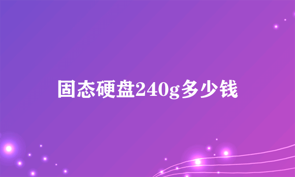 固态硬盘240g多少钱