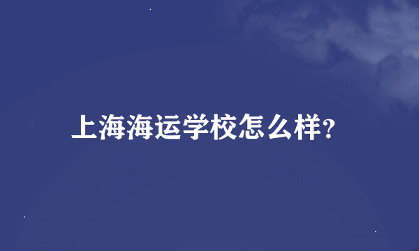 上海海运学校怎么样？