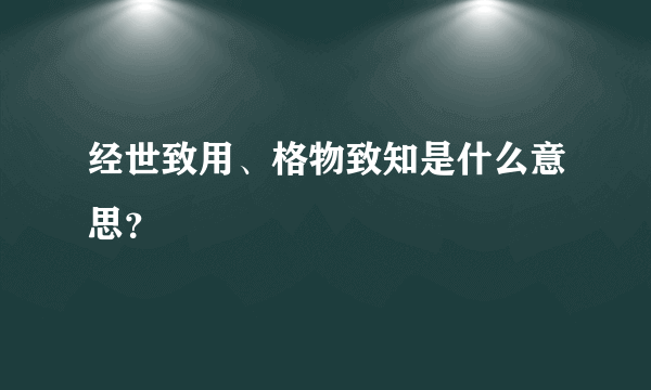 经世致用、格物致知是什么意思？