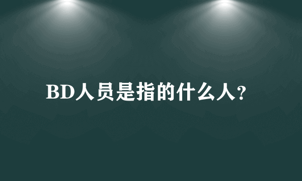 BD人员是指的什么人？