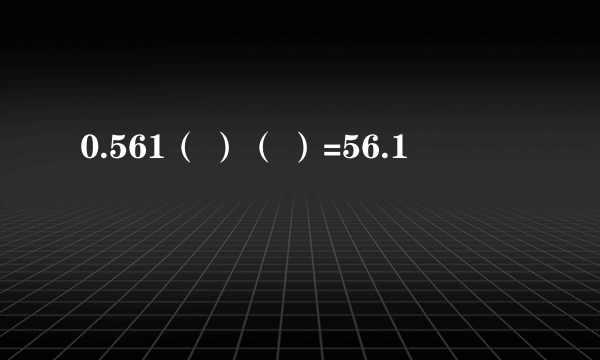 0.561（ ）（ ）=56.1