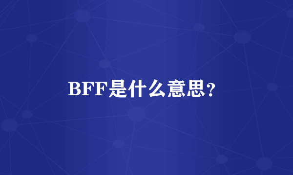 BFF是什么意思？