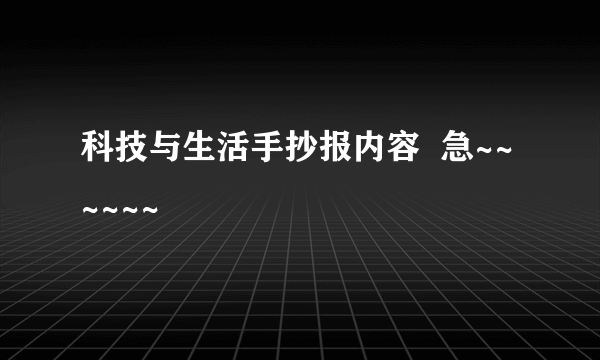 科技与生活手抄报内容  急~~~~~~